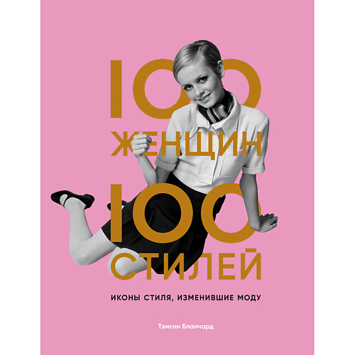 

ЭКСМО 100 женщин - 100 стилей. Иконы стиля, изменившие моду 16+, 100 женщин - 100 стилей. Иконы стиля, изменившие моду 16+